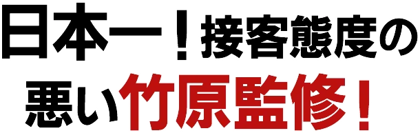 日本一！接客態度の悪い竹原監修！